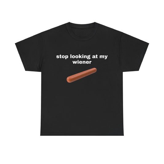 stop looking at my wiener T-Shirt