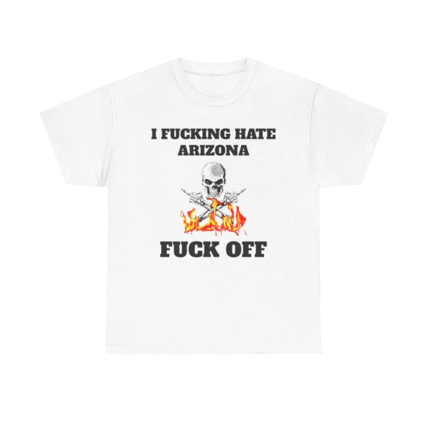 I fucking hate Arizona, fuck off T-Shirt