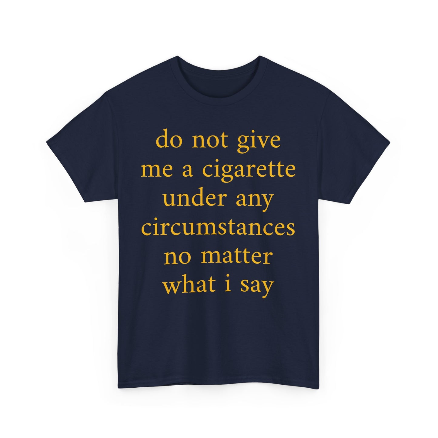 EU do not give me a cigarette under any circumstances no matter what I say Shirt