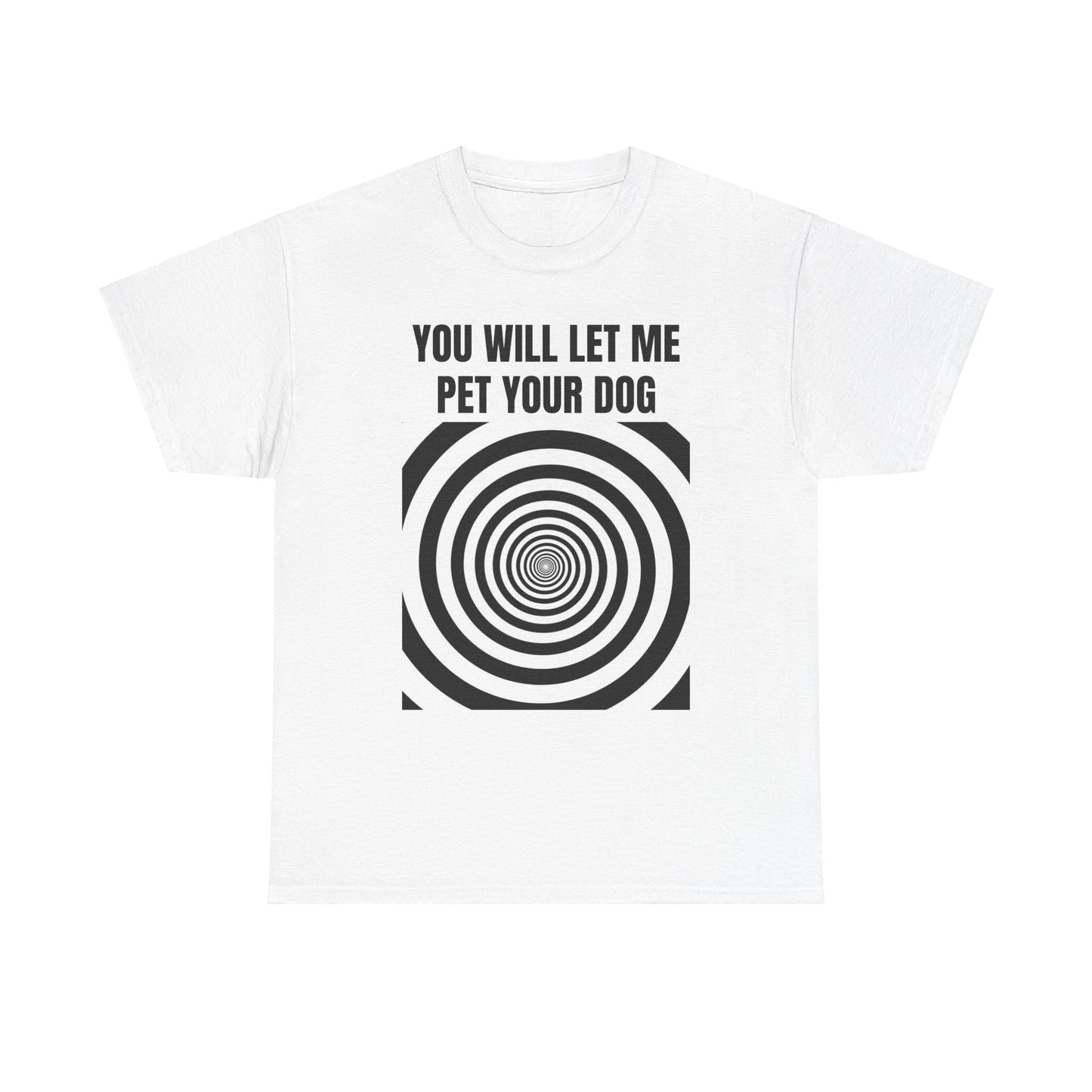 You Will Let Me Pet Your Dog T-Shirt