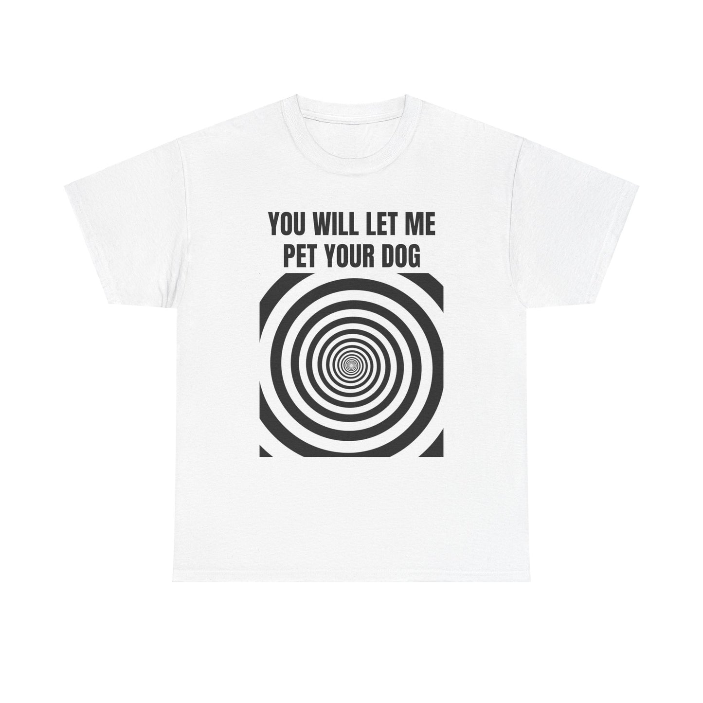 You will let me pet your dog T-Shirt