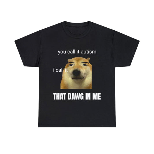 you call it autism, I call it that dawg in me T-Shirt