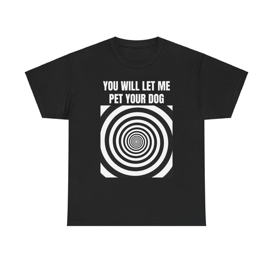 You Will Let Me Pet Your Dog T-Shirt