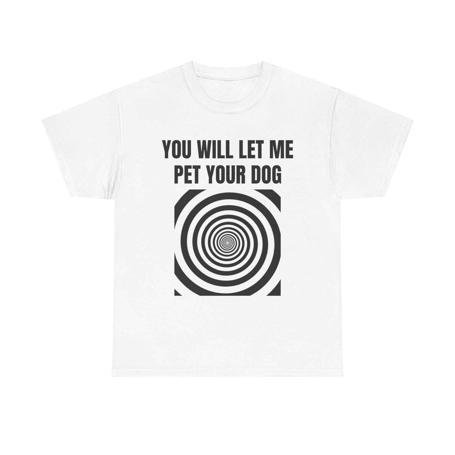 you will let me pet your dog T-Shirt