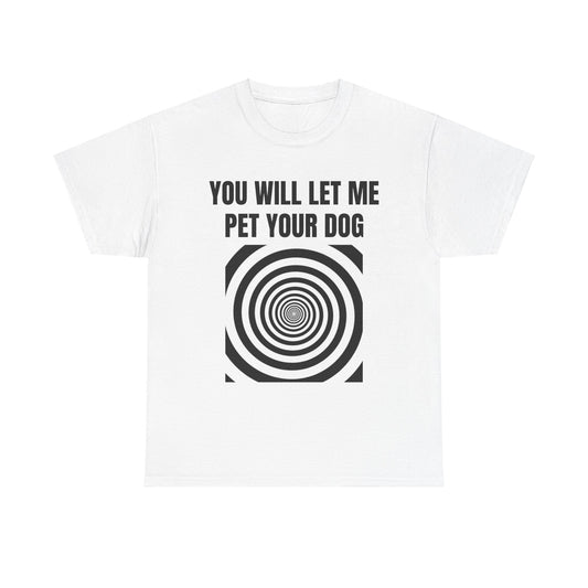 you will let me pet your dog T-Shirt