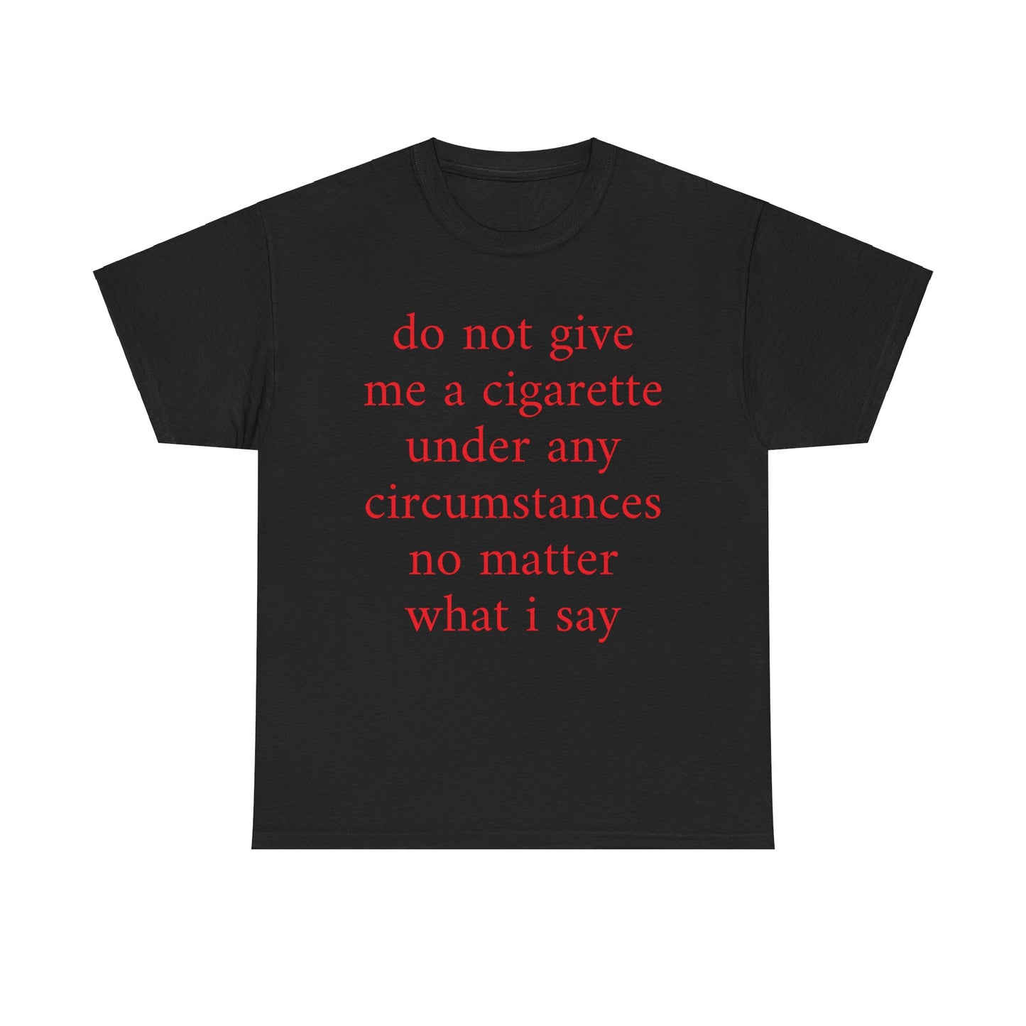 do not give me a cigarette under any circumstances no matter what I say Shirt