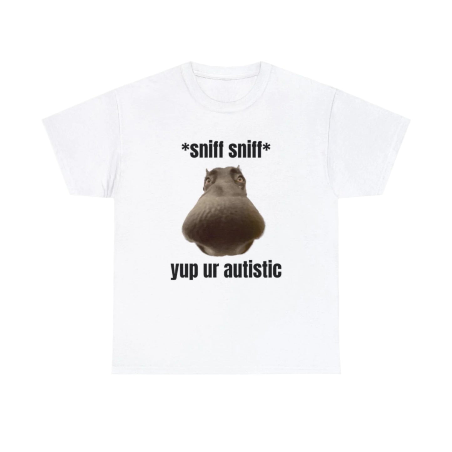 sniff sniff, yup ur autistic T-Shirt