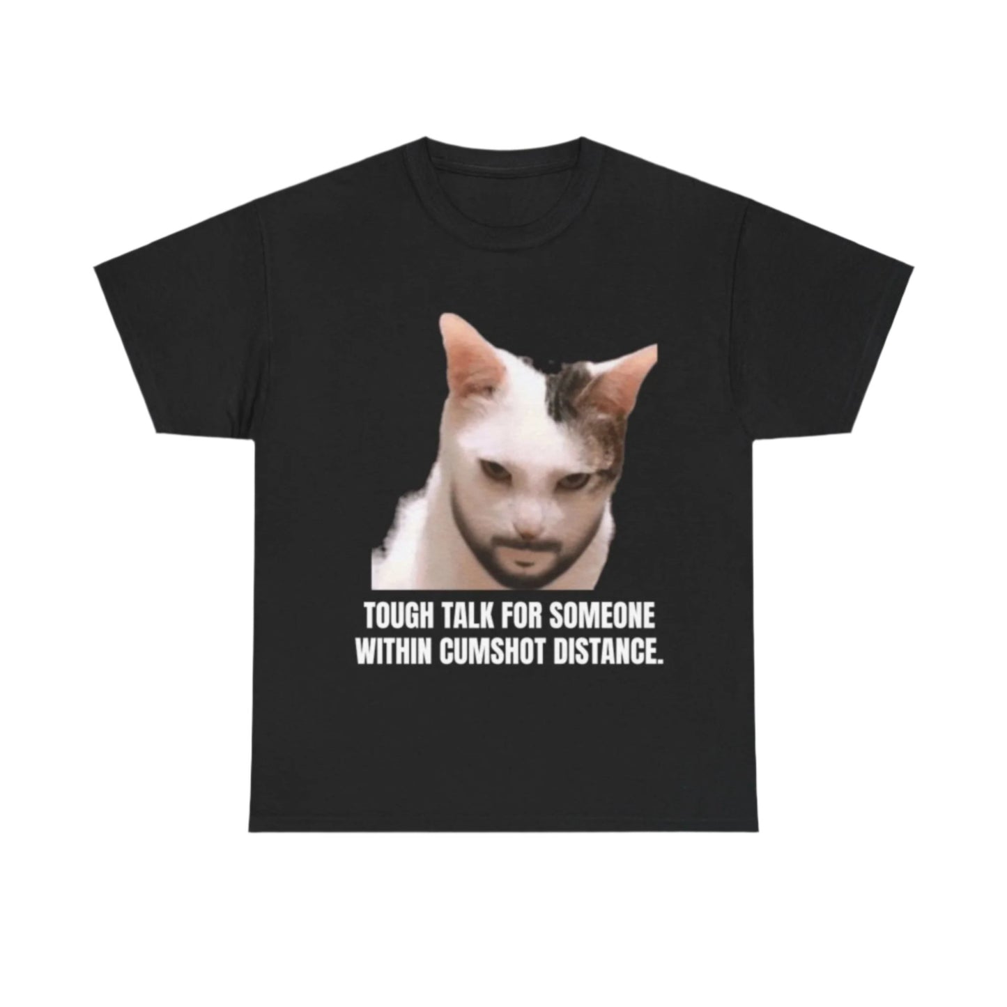 Tough talk for someone within cumshot distance T-Shirt