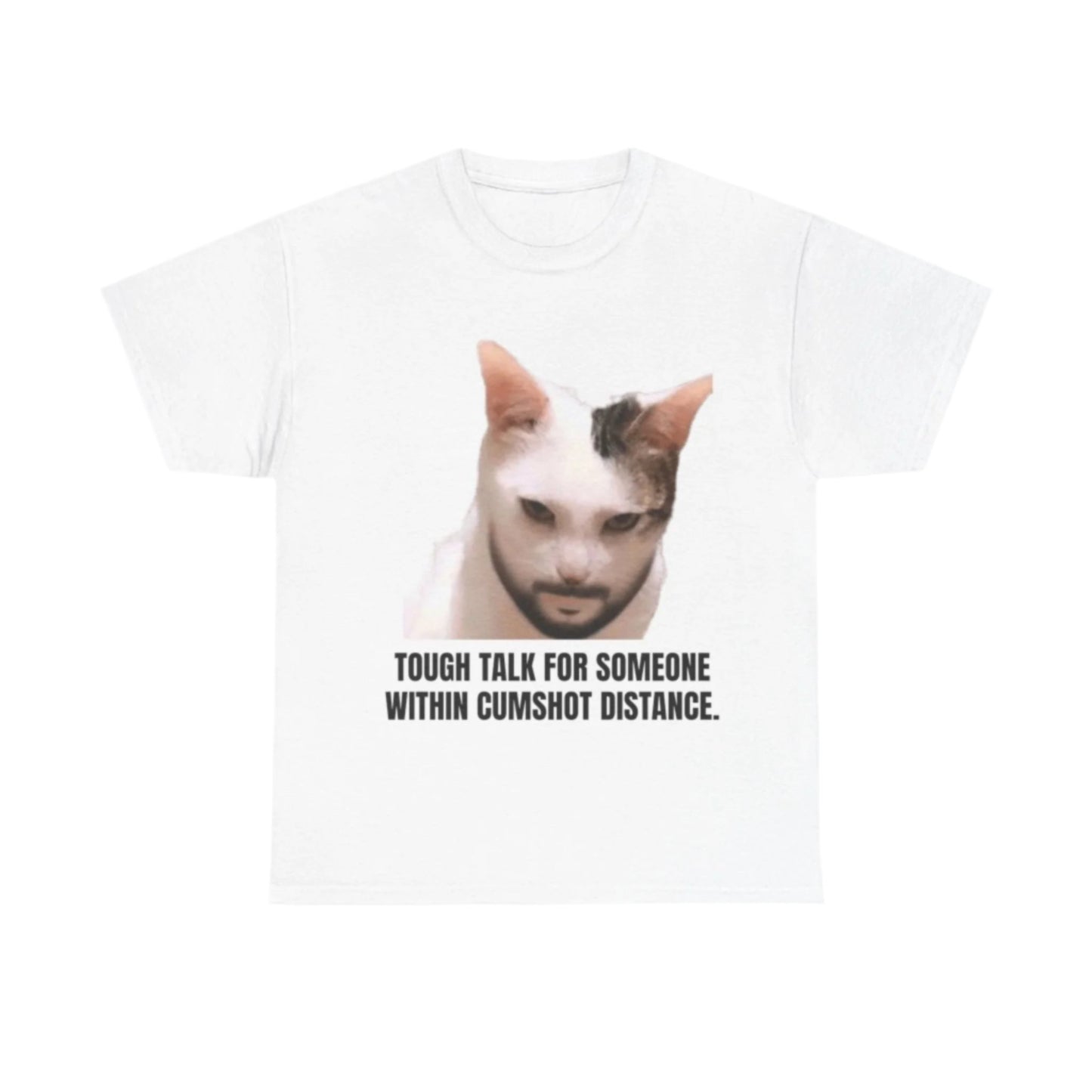 Tough talk for someone within cumshot distance T-Shirt