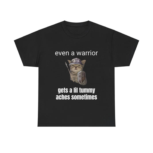 Even a warrior gets a lil tummy aches sometimes T-Shirt