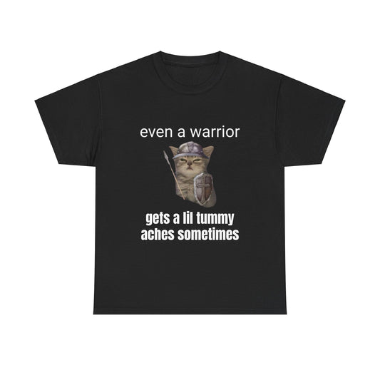 Even a warrior gets a lil tummy aches sometimes T-Shirt