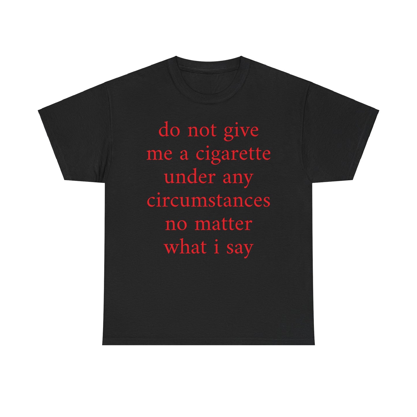 EU do not give me a cigarette under any circumstances no matter what I say Shirt